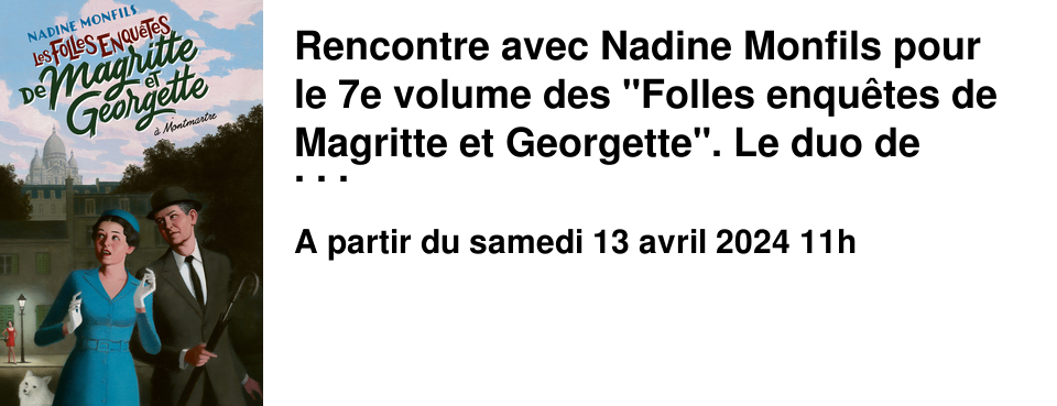 Rencontre avec Nadine Monfils pour le 7e volume des "Folles enqu�tes de Magritte et Georgette". Le duo de d�tectives enqu�te cette fois � Montmartre.