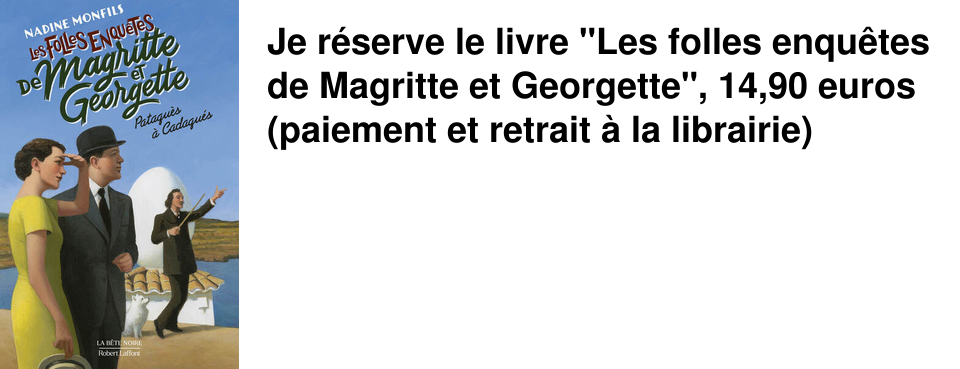 Je r�serve le livre "Les folles enqu�tes de Magritte et Georgette", 14,90 euros (paiement et retrait � la librairie)