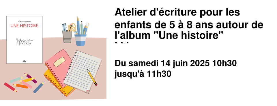 Atelier+d'�criture+pour+les+enfants+de+5+�+8+ans+autour+de+l'album+"Une+histoire"+d'Edouard+Manceau